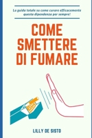 Come smettere di fumare: La guida totale su come curare efficacemente questa dipendenza per sempre! B09FRZW32H Book Cover
