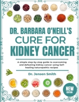 DR. BARBARA O'NEILL'S CURE FOR KIDNEY CANCER: A Simple Step-By-Step Guide To Overcoming And Defeating Kidney Cancer Using Self-Healing Naturopathic Recipes B0DRVTYQVM Book Cover