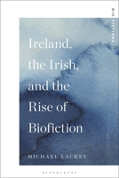 Ireland, the Irish, and the Rise of Biofiction 1501378511 Book Cover