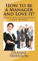 How to be a Manager and Love it!: Work Relationahips that Work! 1475282893 Book Cover