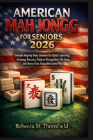 American Mah Jongg for Seniors 2026: Simple Step-by-Step Lessons for Quick Learning, Strategy Success,Pattern Recognition, Tile Setup, and Stress-Free, Enjoyable Game Play B0GW68SFWZ Book Cover