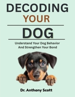 DECODING YOUR DOG: Understand Your Dog Behavior And Strengthen Your Bond B0F7FTP6YL Book Cover