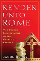 Render Unto Rome: The Secret Life of Money in the Catholic Church 0385531346 Book Cover