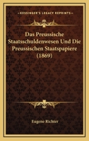 Das Preu�ische Staatsschuldenwesen Und Die Preu�ischen Staatspapiere. 1160372217 Book Cover