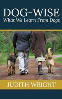 Dog-wise: What We Lean From Dogs 1544639007 Book Cover
