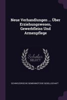 Neue Verhandlungen ... Über Erziehungswesen, Gewerbfleiss Und Armenpflege 1379225450 Book Cover
