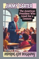 JIMMY CARTER INSPIRING KIDS' BIOGRAPHY: The American President Who Lived for a Century B0DZHSDVWV Book Cover