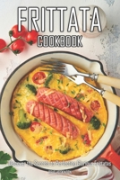 Frittata Cookbook: Discover the Secrets to Perfecting Glorious Frittatas B0C1J3MZYF Book Cover