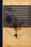 Théorie Nouvelle Du Systeme Orthogonal Triplement Isotherme Et Son Application Aux Coordonnées Curvilignes, Volume 2 1147589062 Book Cover