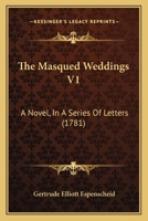 The Masqued Weddings V1: A Novel, In A Series Of Letters 1120902495 Book Cover