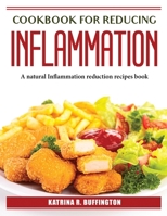 Cookbook for Reducing Inflammation: A natural Inflammation reduction recipes book 1804386057 Book Cover