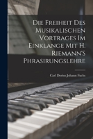 Die Freiheit Des Musikalischen Vortrages Im Einklange Mit H. Riemann'S Phrasirungslehre 101832836X Book Cover