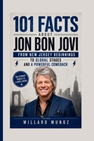 101 Facts About Jon Bon Jovi: From New Jersey Beginnings to Global Stages and a Powerful Comeback B0H12JQWWV Book Cover