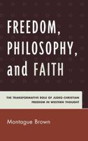 Freedom, Philosophy, and Faith: The Transformative Role of Judeo-Christian Freedom in Western Thought 0739150901 Book Cover