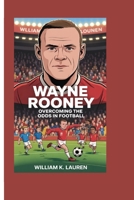 WAYNE ROONEY: OVERCOMING THE ODDS IN FOOTBALL B0FHNXDF64 Book Cover