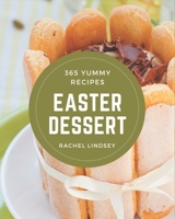 365 Yummy Easter Dessert Recipes: A Yummy Easter Dessert Cookbook You Will Need B08J5HHXK1 Book Cover