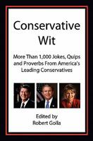 Conservative Wit: More Than 1,000 Jokes, Quips and Proverbs From America's Leading Conservatives 1451558155 Book Cover