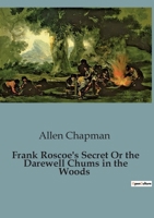 Frank Roscoe's Secret Or the Darewell Chums in the Woods B0CBZXQ5YN Book Cover