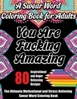 A Swear Word Coloring Book for Adults: The Ultimate Motivational and Stress Relieving Swear Word Coloring Book with 80 Inspirational and Anger Releasing Designs 1989626548 Book Cover