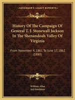 History Of The Campaign Of General T. J. Stonewall Jackson In The Shenandoah Valley Of Virginia: From November 4, 1861 To June 17, 1862 1165477920 Book Cover