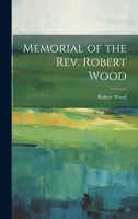 Memorial of the Rev. Robert Wood 0559219369 Book Cover