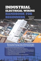 Industrial Electrical Wiring Handbook for Beginners: Mastering Step-by-Step Industrial Design, Installation and Maintenance Techniques B0DRYYQSHR Book Cover