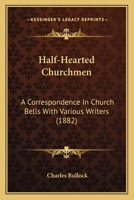 Half-Hearted Churchmen: A Correspondence in Church Bells with Various Writers 1279318597 Book Cover