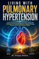Living With Pulmonary Hypertension: Unlock Improved Breathing and Heart Health with Strategies and Lifestyle Solution to Restore Energy, Reduce Strain, and Enhance Vitality (Dutch Edition) B0H2QKFKD2 Book Cover