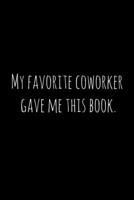 My favorite coworker gave me this book.: Perfect goodbye gift for coworker that is leaving / going away gift for your co worker, boss, manager, employee. 1088689663 Book Cover