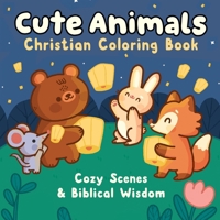 Cute Animals Christian Coloring Book: Cozy Scenes and Biblical Wisdom B0G35QNG5J Book Cover