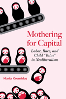 Mothering for Capital: Labor, Race, and Child "Value" in Neoliberalism 0826500560 Book Cover