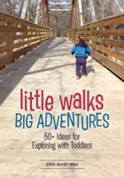 Little Walks, Big Adventures: 50+ Ideas for Exploring with Toddlers 0876597576 Book Cover