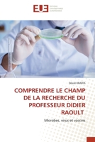 COMPRENDRE LE CHAMP DE LA RECHERCHE DU PROFESSEUR DIDIER RAOULT: Microbes, virus et vaccins 6203415510 Book Cover