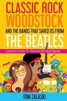 Classic Rock, Woodstock And The Bands That Saved Us From The Beatles: Lessons From Z's School Of Hard Rocks 0978922344 Book Cover