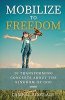 Mobilize to Freedom: 10 Transforming Concepts About the Kingdom of God 1738884309 Book Cover