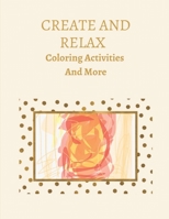 Create And Relax: Coloring Activities and More B0BZ6SNCWX Book Cover