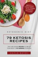 Ketogenic Diet: 79 Ketosis Recipes That Use Foods Proven to Fire Up Your Body's Fat Burning Potential (Breakfast, Lunch, Dinner & Snacks Included) 1973908247 Book Cover