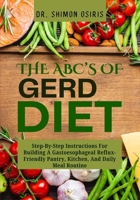THE ABC’s OF GERD DIET: Step-By-Step Instructions For Building A Gastoesophageal Reflux-Friendly Pantry, Kitchen, And Daily Meal Routine B0FSL39F23 Book Cover
