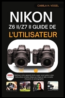 NIKON Z6 II/Z7 II GUIDE DE L'UTILISATEUR: Maîtrisez votre appareil photo super zoom grâce à des instructions simples étape par étape et des conseils d'experts en photographie (French Edition) B0FLPN5D7K Book Cover