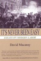It's Never Been Easy: Essays on Modern Labor 1466337559 Book Cover