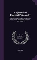 A Synopsis Of Practical Philosophy: Alphabetically Arranged, Containing A Great Variety Of Theorems, Formulae And Tables 0548508879 Book Cover