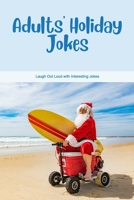 Adults' Holiday Jokes: Laugh Out Loud with Interesting Jokes B0BMZGP3CD Book Cover