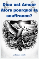 Dieu est amour alors pourquoi La souffrance ?: L'Amour, Dieu intérieur de la guérison-L'amour de Dieu-Les langages d'amour de Dieu-L'amour de Dieu dan B0CS6T34W1 Book Cover