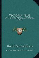 Victoria True: Or The Journal Of A Live Woman 1167192982 Book Cover