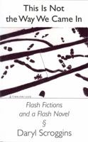 This is Not the Way We Came In: Flash Fictions and a Flash Novel 0982211511 Book Cover