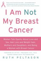 I Am Not My Breast Cancer: Women Talk Openly about Love and Sex, Hair Loss and Weight Gain, Mothers and Daughters, and Being a Woman with Breast Cancer 0061174076 Book Cover