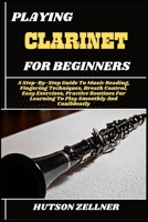 PLAYING CLARINET FOR BEGINNERS: A Step-By-Step Guide To Music Reading, Fingering Techniques, Breath Control, Easy Exercises, Practice Routines For Learning To Play Smoothly And Confidently B0FHHCXMLM Book Cover