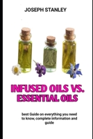 Infused oils vs. essential oils: An Essential Oil And Infused oil B0BMSP3K76 Book Cover