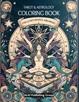 The Tarot and Astrology Coloring Book for Closet Mystics and Mages: Release Anxiety and Stress with Divine Feminine and Masculine Archetypes and Energies of Nature and Spirit (Colorverse by ALIO) 1961959089 Book Cover