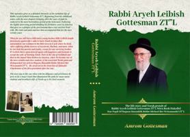The Life And Legacy of Rabbi Aryeh Leibish Gottesman ZT”L - Hardcover B0F2523WY7 Book Cover